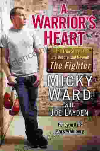 A Warrior s Heart: The True Story of Life Before and Beyond The Fighter