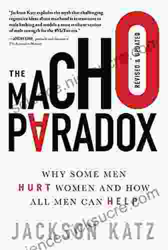 The Macho Paradox: Why Some Men Hurt Women and How All Men Can Help (How to End Domestic Violence Mental and Emotional Abuse and Sexual Harassment)