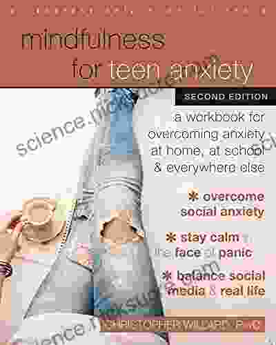 Mindfulness for Teen Anxiety: A Workbook for Overcoming Anxiety at Home at School and Everywhere Else