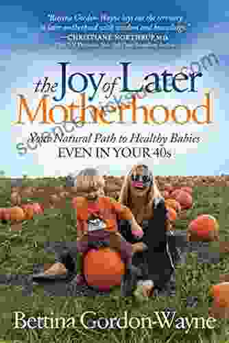 The Joy of Later Motherhood: Your Natural Path to Healthy Babies Even in Your 40s