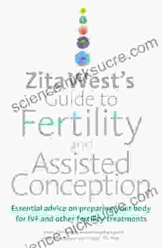 Zita West s Guide to Fertility and Assisted Conception: Essential Advice on Preparing Your Body for IVF and Other Fertility Treatments